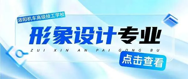 【抢先入局】颜值变现新赛道！洛阳机车高级技校形象设计专业招生进行中！